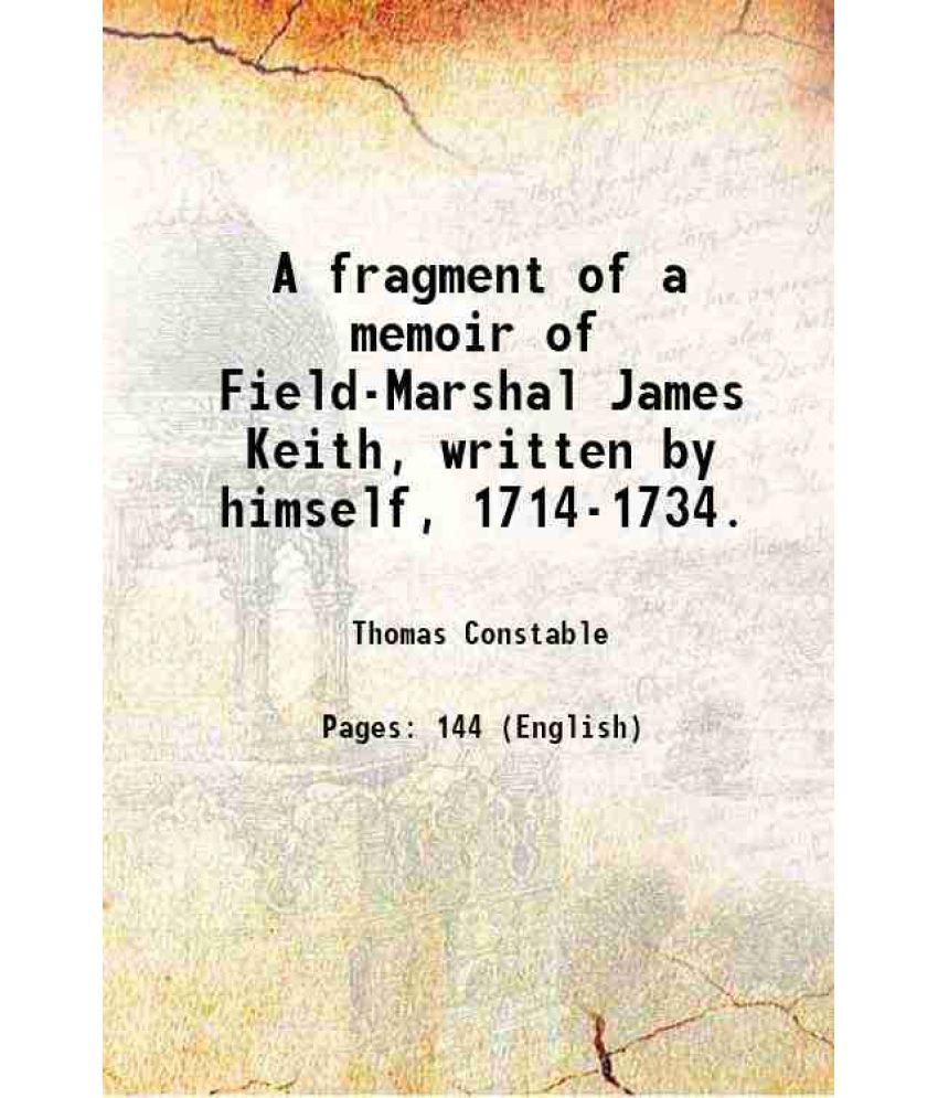    			A fragment of a memoir of Field-Marshal James Keith, written by himself, 1714-1734. 1843 [Hardcover]