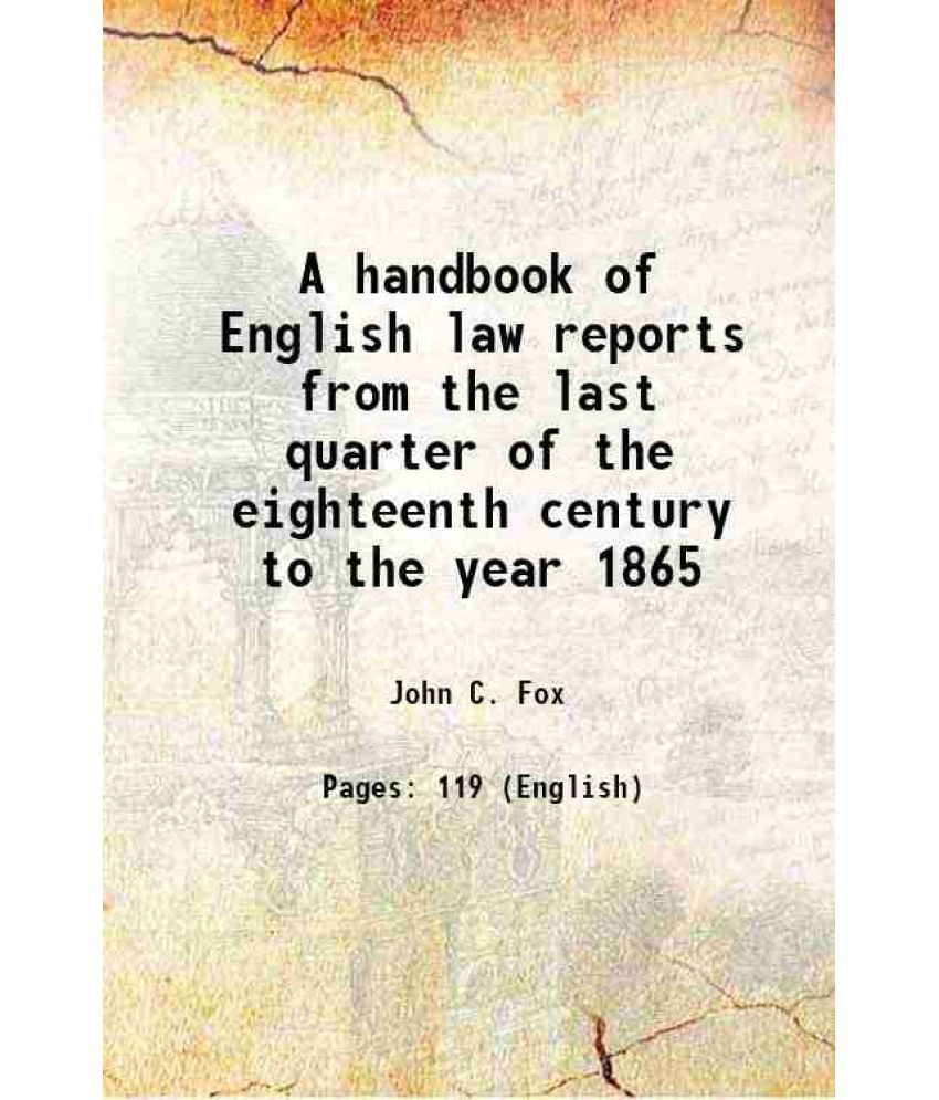     			A handbook of English law reports from the last quarter of the eighteenth century to the year 1865 1913 [Hardcover]
