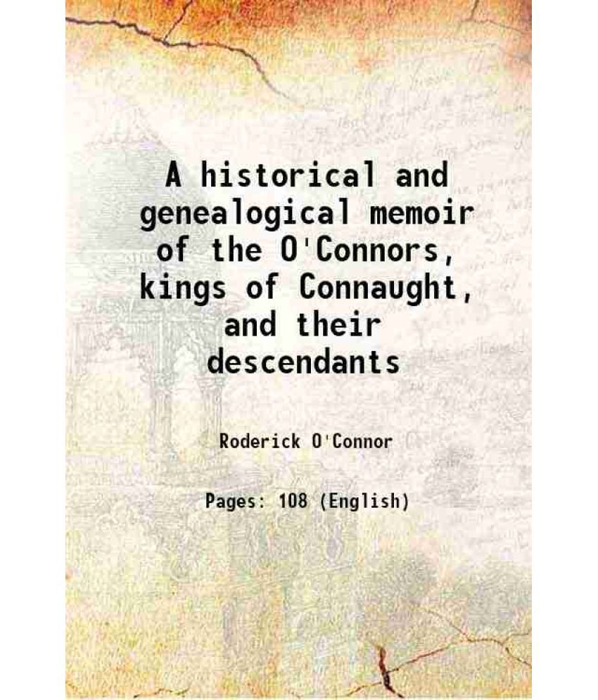     			A historical and genealogical memoir of the O'Connors, kings of Connaught, and their descendants 1861 [Hardcover]