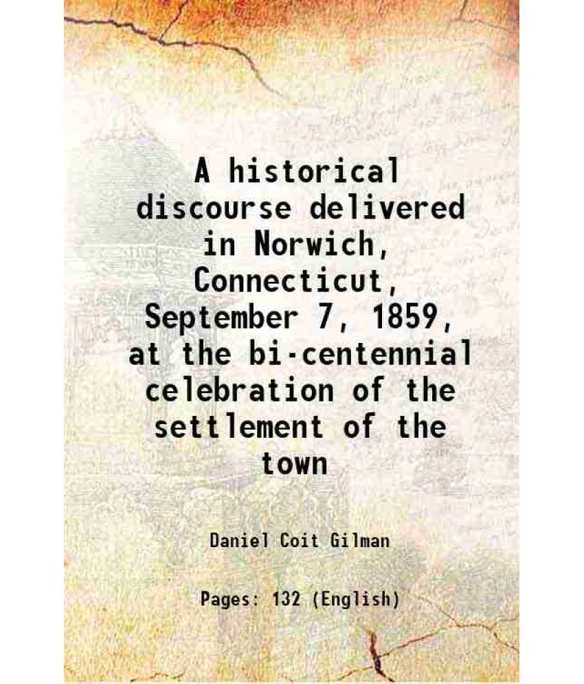     			A historical discourse delivered in Norwich, Connecticut, September 7, 1859, at the bi-centennial celebration of the settlement of the tow [Hardcover]