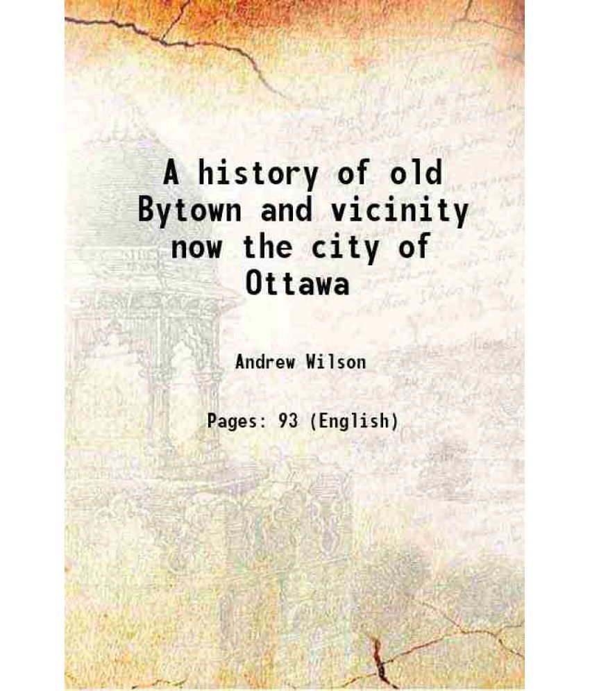     			A history of old Bytown and vicinity now the city of Ottawa 1875 [Hardcover]