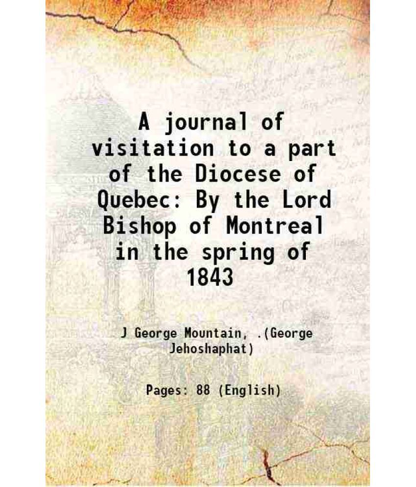     			A journal of visitation to a part of the Diocese of Quebec By the Lord Bishop of Montreal in the spring of 1843 1846 [Hardcover]
