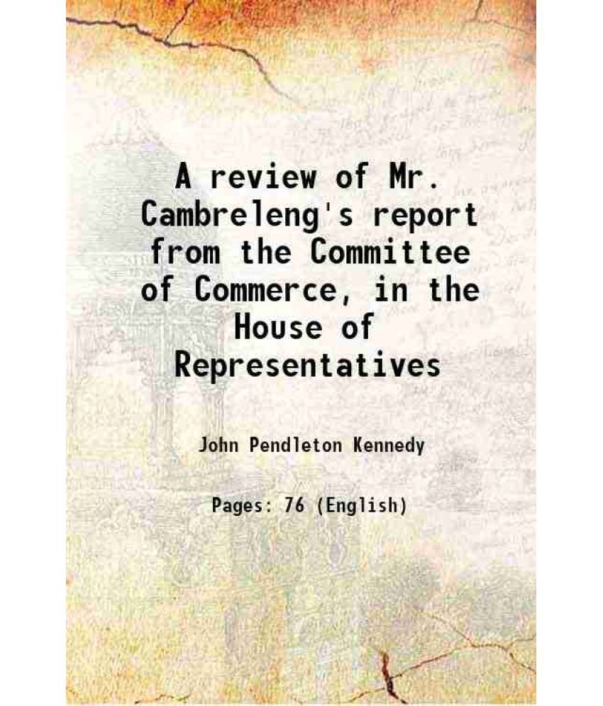     			A review of Mr. Cambreleng's report from the Committee of Commerce, in the House of Representatives 1830 [Hardcover]