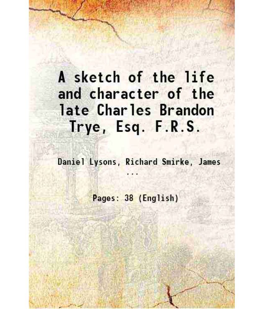     			A sketch of the life and character of the late Charles Brandon Trye, Esq. F.R.S. 1812 [Hardcover]