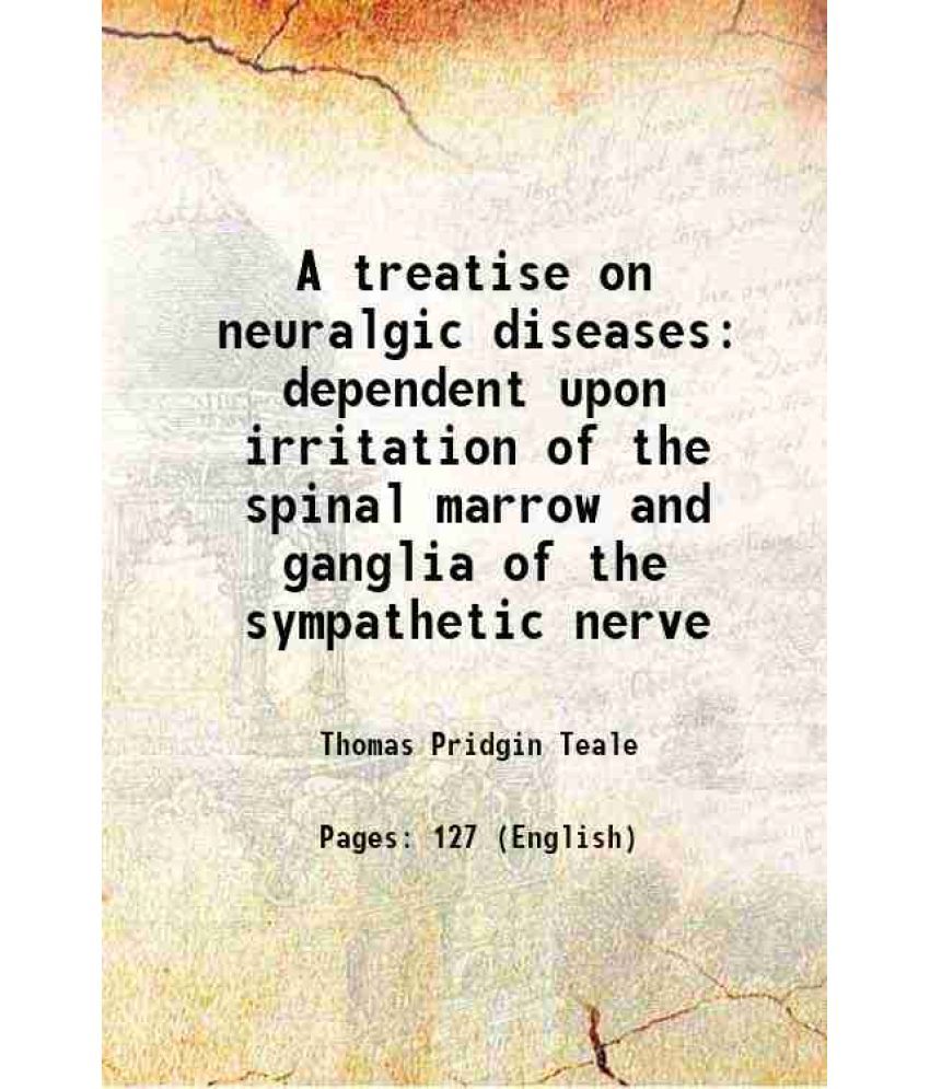     			A treatise on neuralgic diseases dependent upon irritation of the spinal marrow and ganglia of the sympathetic nerve 1829 [Hardcover]