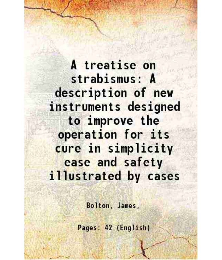     			A treatise on strabismus A description of new instruments designed to improve the operation for its cure in simplicity ease and safety ill [Hardcover]