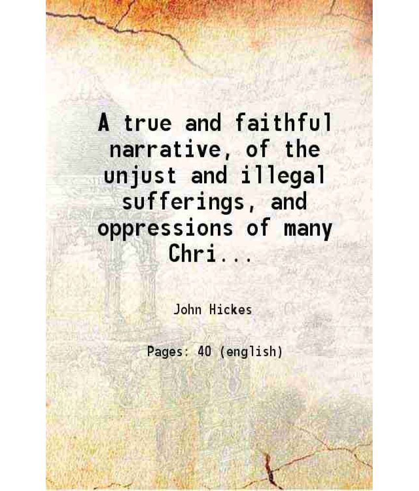     			A true and faithful narrative, of the unjust and illegal sufferings, and oppressions of many Christians 1671 [Hardcover]