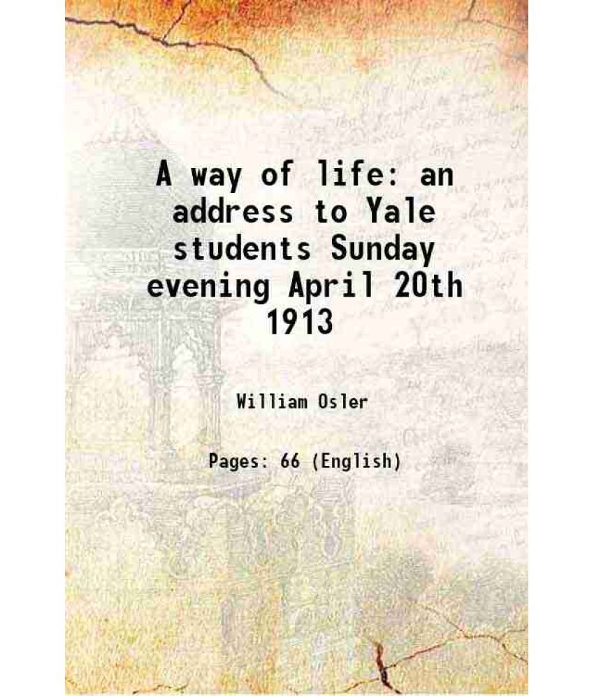     			A way of life an address to Yale students Sunday evening April 20th 1913 1913 [Hardcover]