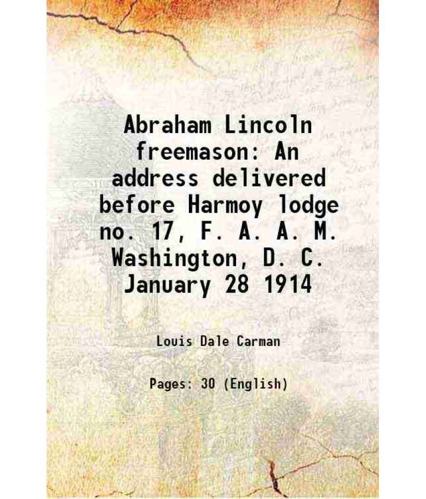     			Abraham Lincoln freemason An address delivered before Harmoy lodge no. 17, F. A. A. M. Washington, D. C. January 28 1914 1914 [Hardcover]