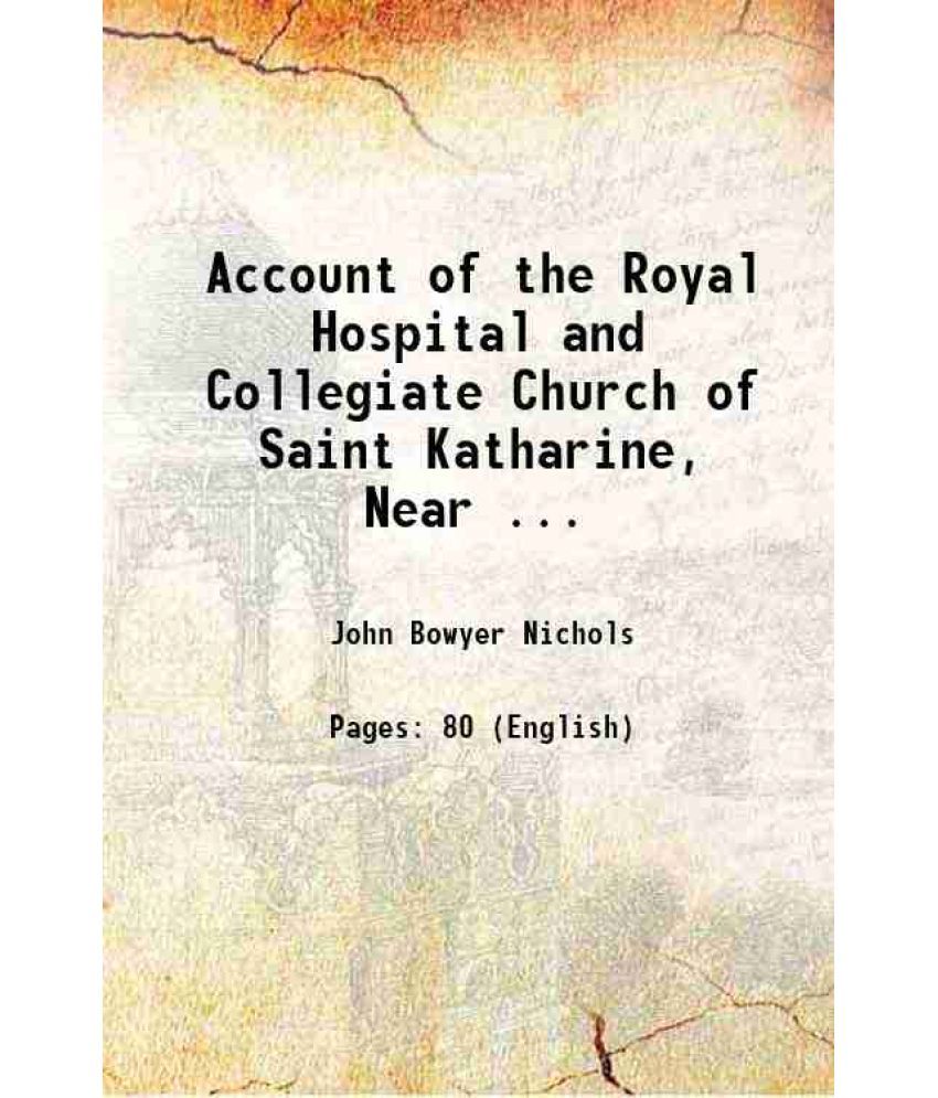     			Account of the Royal Hospital and Collegiate Church of Saint Katharine, Near ... 1824 [Hardcover]