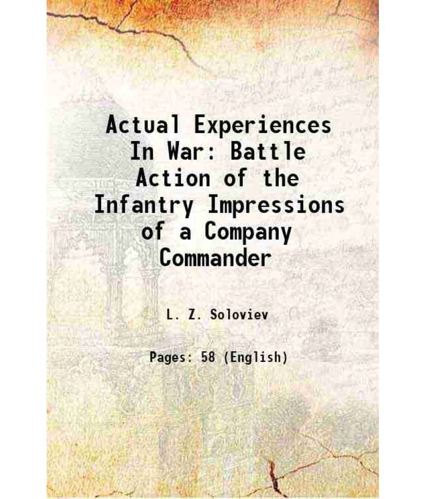     			Actual Experiences In War Battle Action of the Infantry Impressions of a Company Commander 1906 [Hardcover]