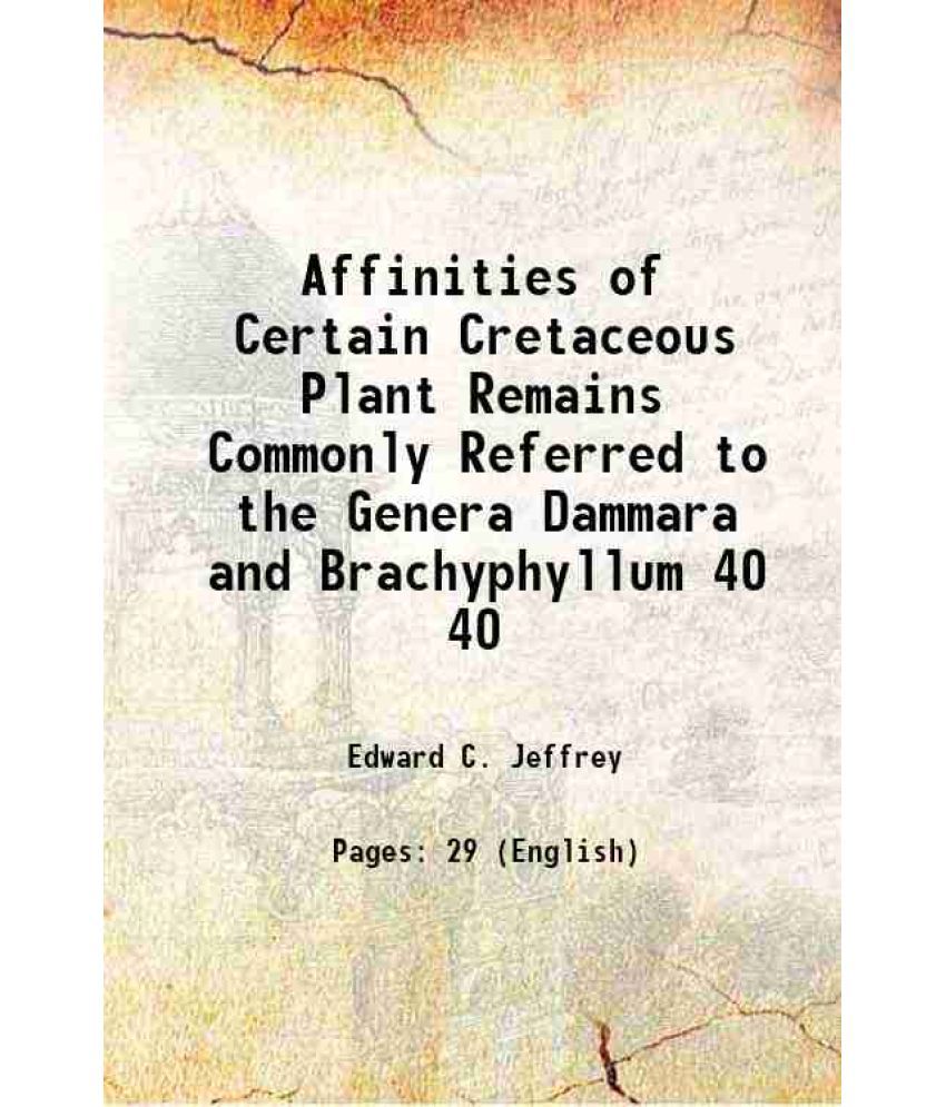     			Affinities of Certain Cretaceous Plant Remains Commonly Referred to the Genera Dammara and Brachyphyllum Volume 40 1906 [Hardcover]