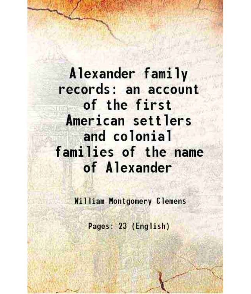     			Alexander family records an account of the first American settlers and colonial families of the name of Alexander 1914 [Hardcover]