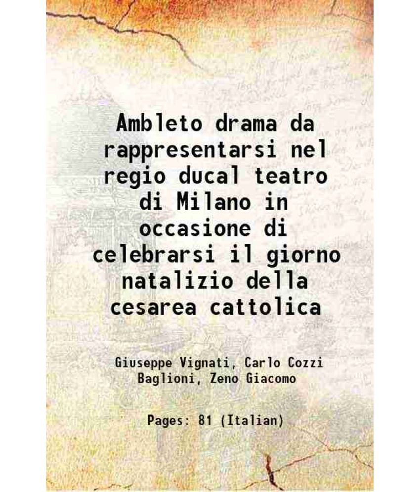     			Ambleto drama da rappresentarsi nel regio ducal teatro di Milano in occasione di celebrarsi il giorno natalizio della cesarea cattolica 17 [Hardcover]