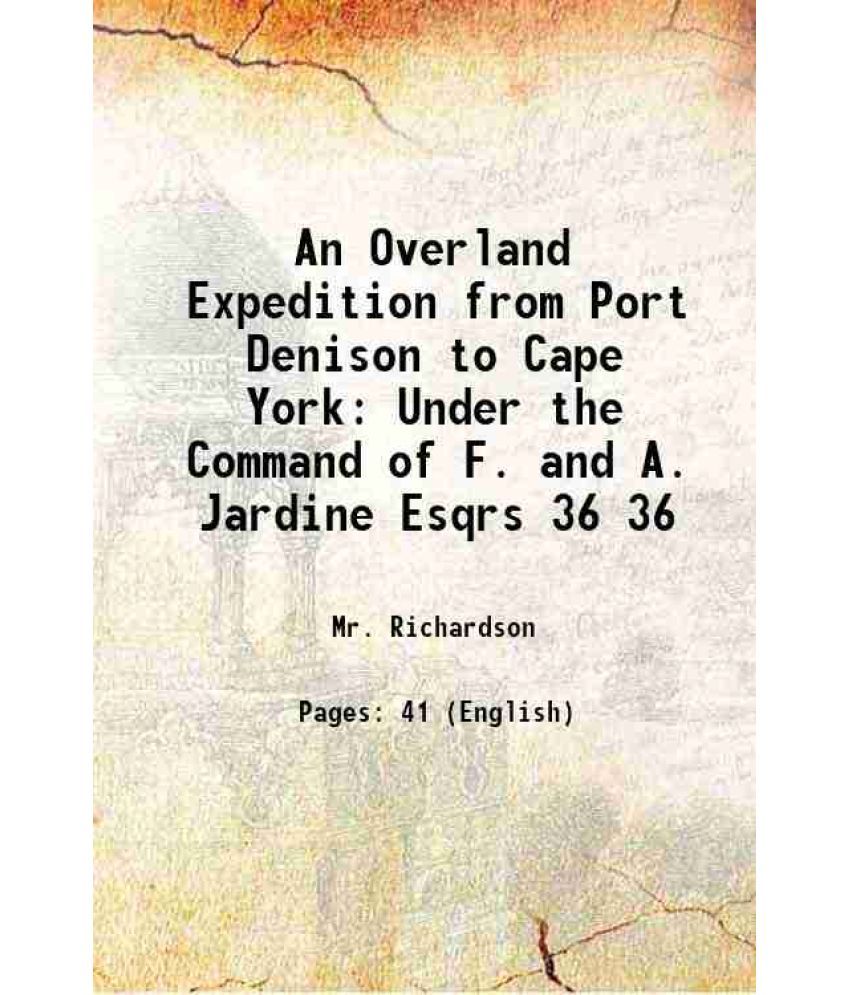     			An Overland Expedition from Port Denison to Cape York Under the Command of F. and A. Jardine Esqrs Volume 36 1866 [Hardcover]