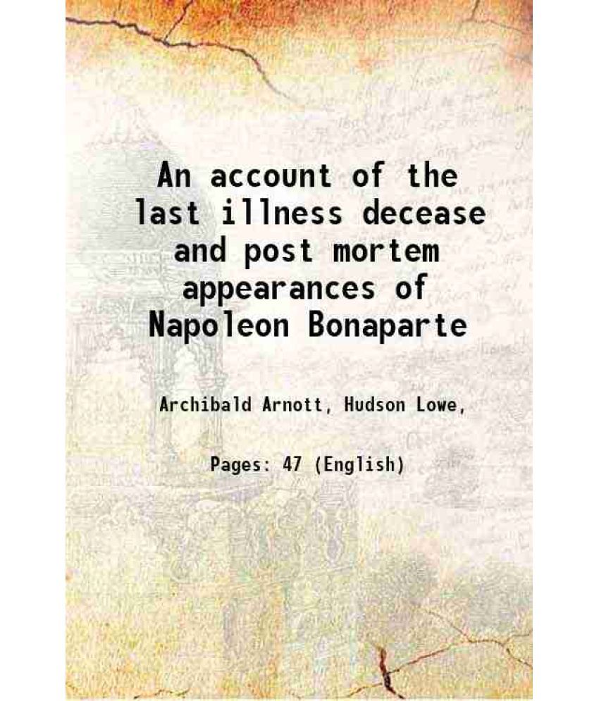     			An account of the last illness decease and post mortem appearances of Napoleon Bonaparte 1822 [Hardcover]