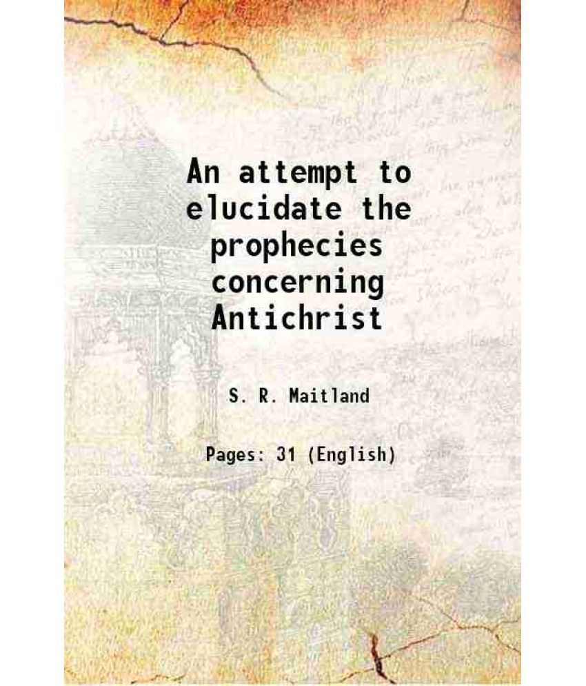     			An attempt to elucidate the prophecies concerning Antichrist 1830 [Hardcover]