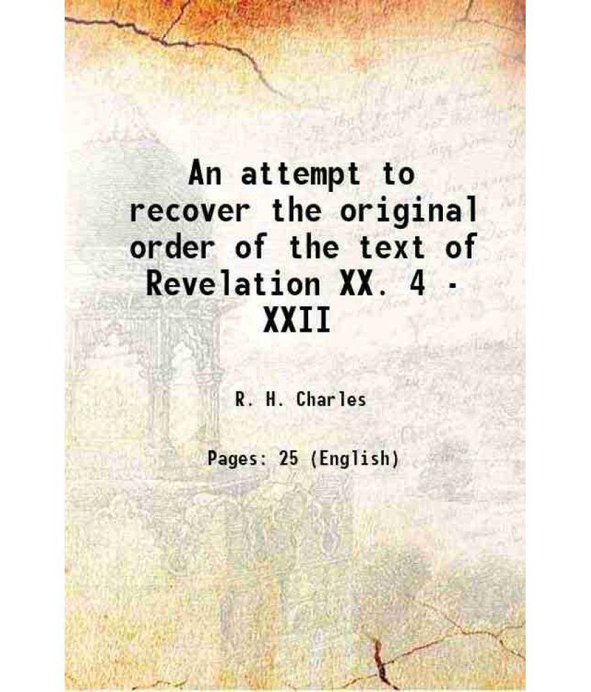     			An attempt to recover the original order of the text of Revelation XX. 4 - XXII 1915 [Hardcover]