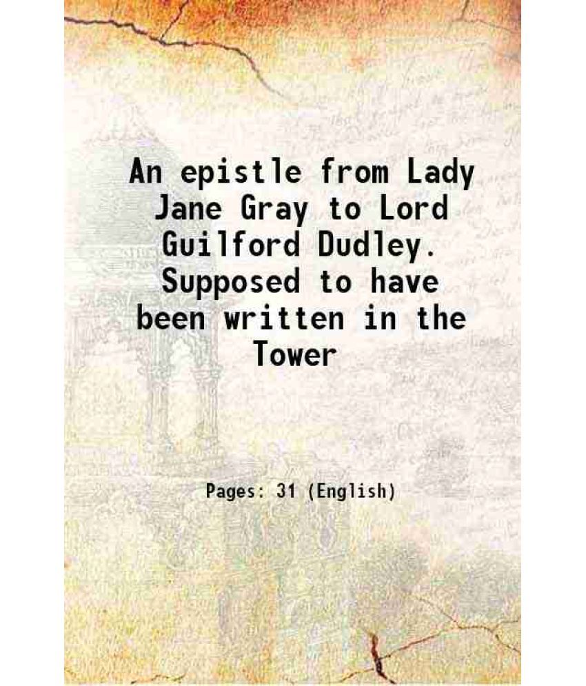     			An epistle from Lady Jane Gray to Lord Guilford Dudley. Supposed to have been written in the Tower 1762 [Hardcover]