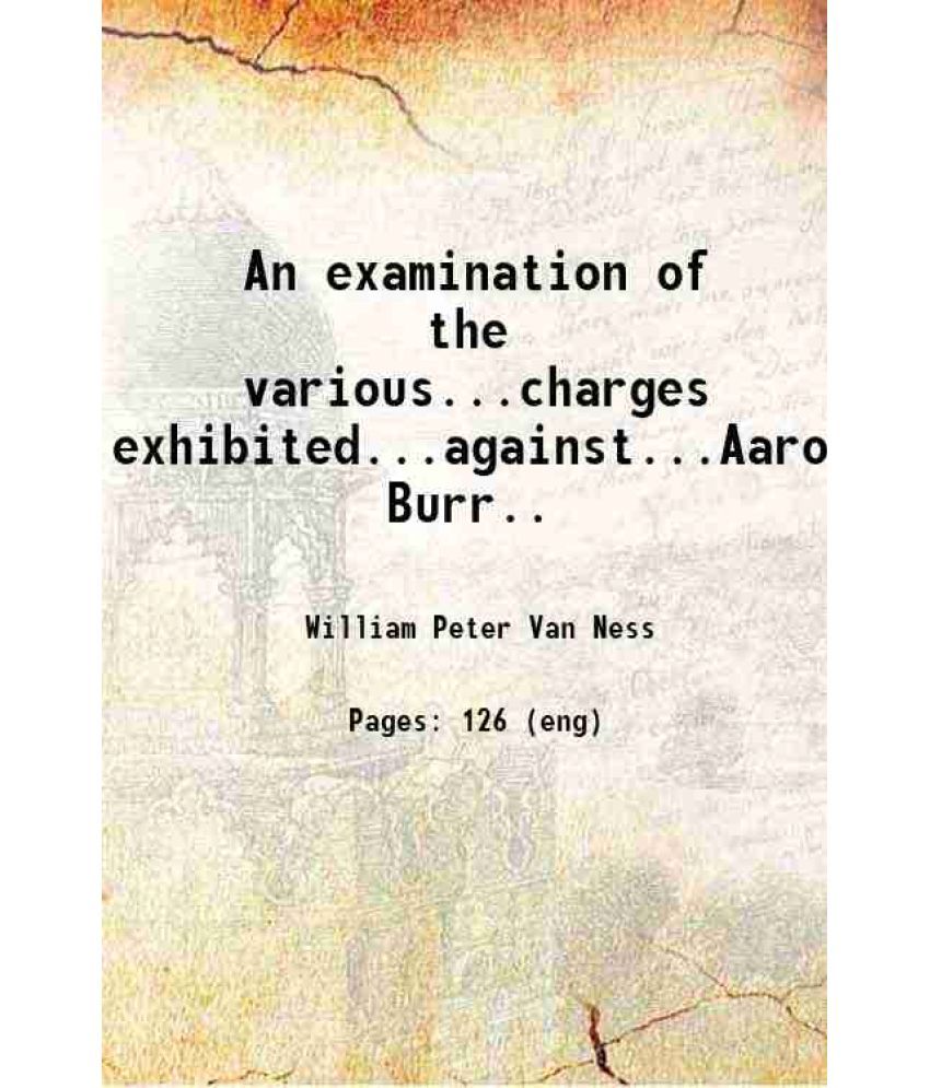     			An examination of the various...charges exhibited...against...Aaron Burr.. 1804 [Hardcover]