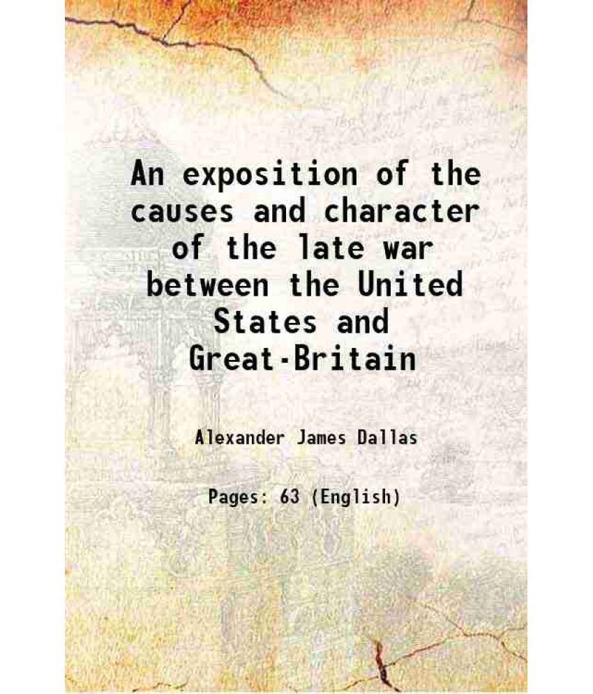     			An exposition of the causes and character of the late war between the United States and Great-Britain 1815 [Hardcover]