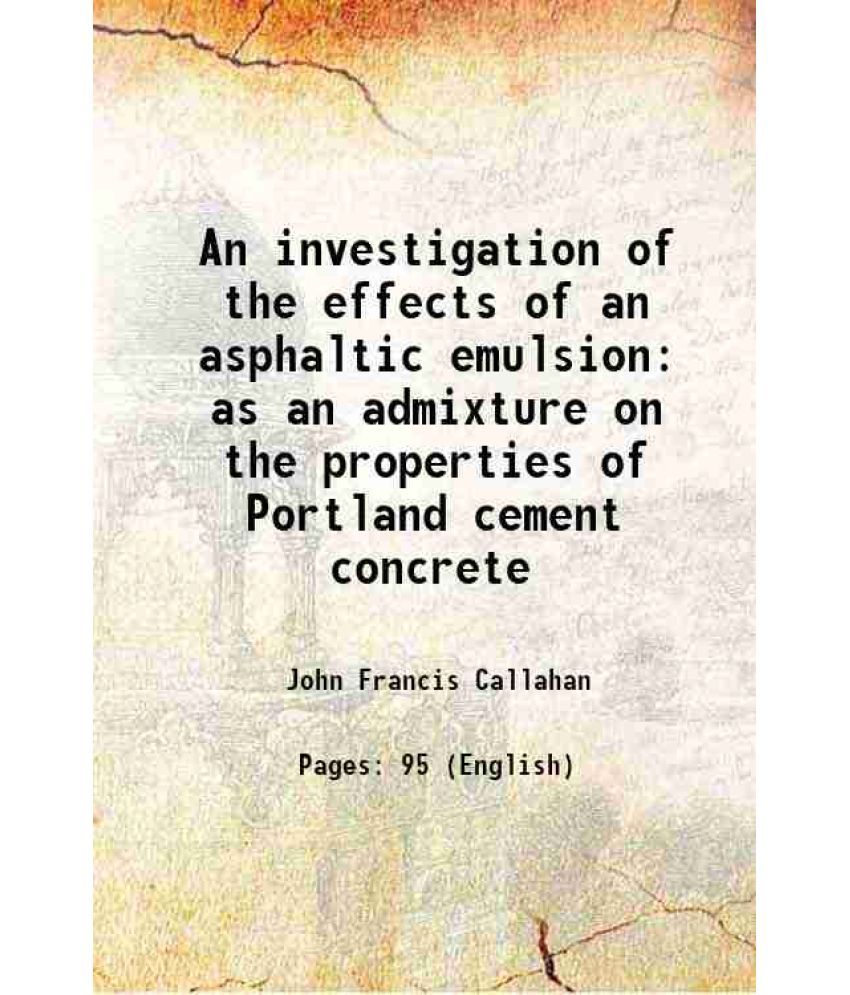     			An investigation of the effects of an asphaltic emulsion as an admixture on the properties of Portland cement concrete 1948 [Hardcover]