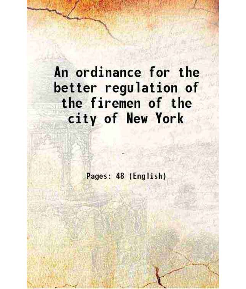     			An ordinance for the better regulation of the firemen of the city of New York [Hardcover]