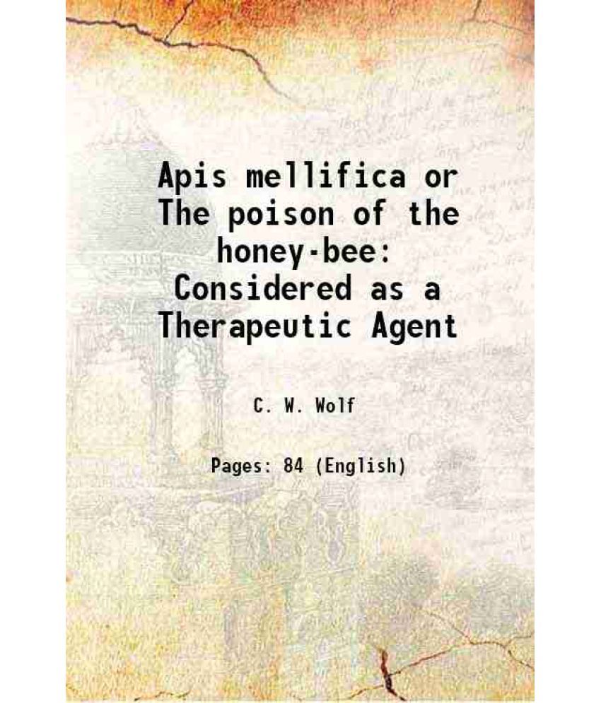     			Apis mellifica or The poison of the honey-bee Considered as a Therapeutic Agent 1858 [Hardcover]