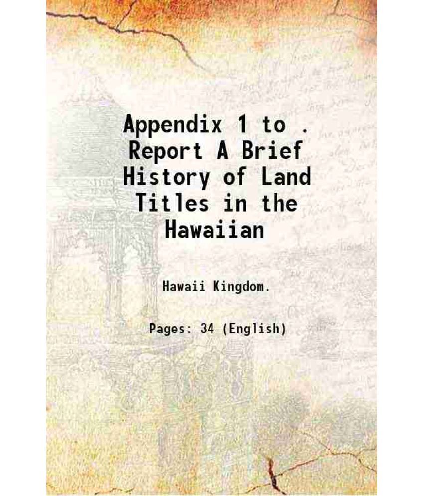     			Appendix 1 to . Report A Brief History of Land Titles in the Hawaiian 1882 [Hardcover]