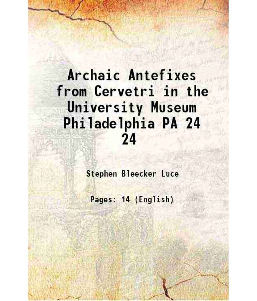     			Archaic Antefixes from Cervetri in the University Museum Philadelphia PA Volume 24 1920 [Hardcover]