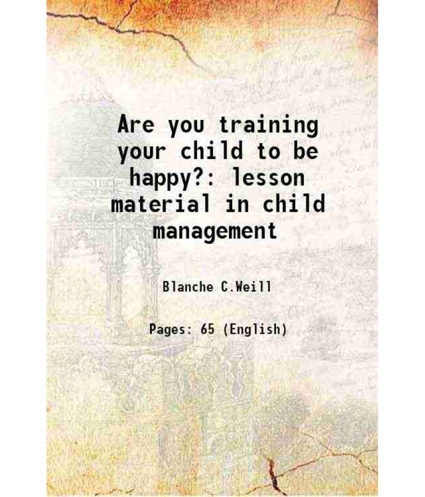     			Are you training your child to be happy? lesson material in child management 1930 [Hardcover]