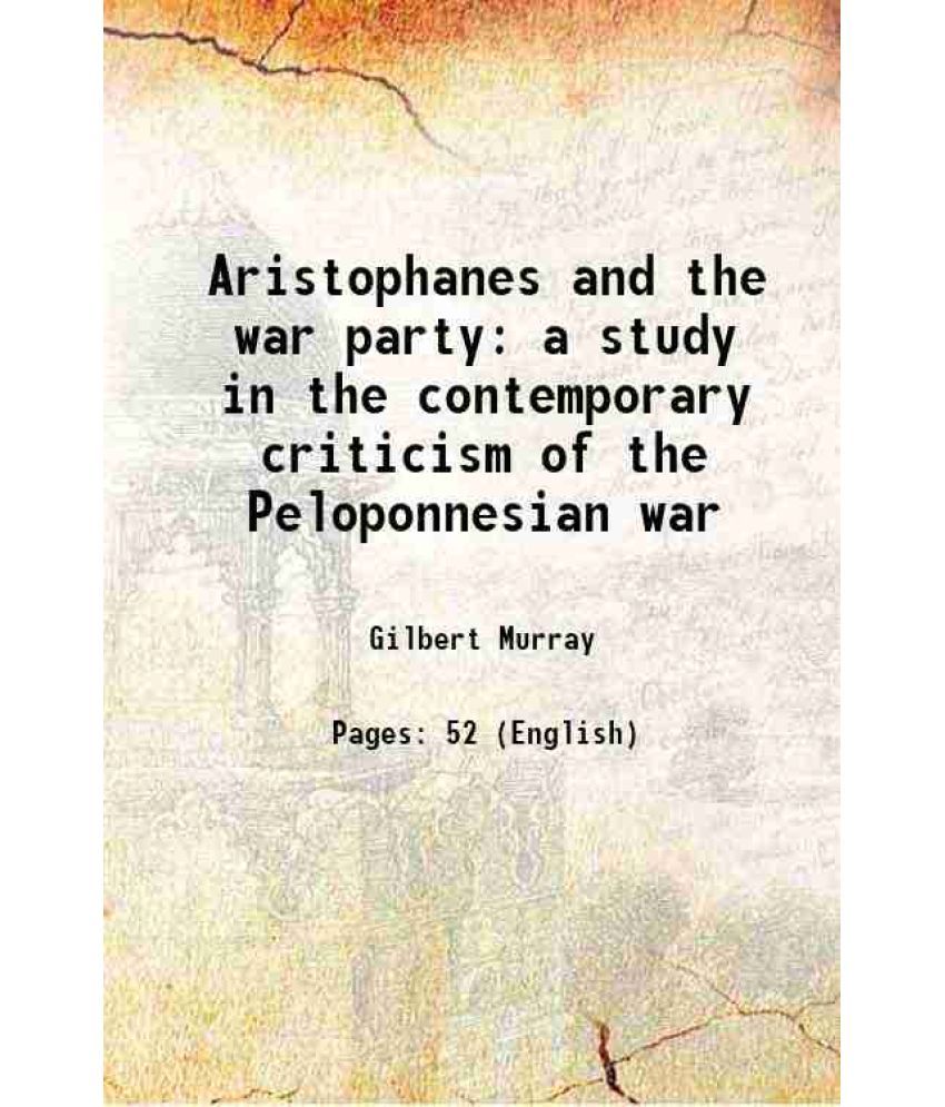     			Aristophanes and the war party a study in the contemporary criticism of the Peloponnesian war 1919 [Hardcover]