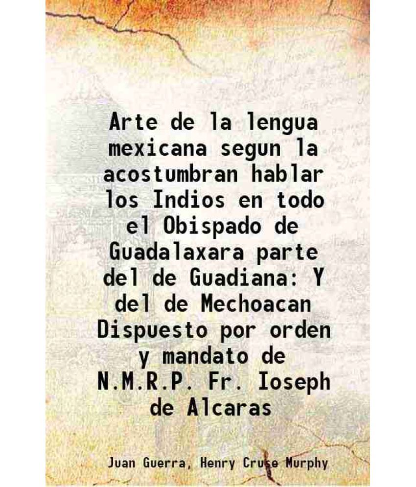     			Arte de la lengua mexicana segun la acostumbran hablar los Indios en todo el Obispado de Guadalaxara parte del de Guadiana Y del de Mechoa [Hardcover]