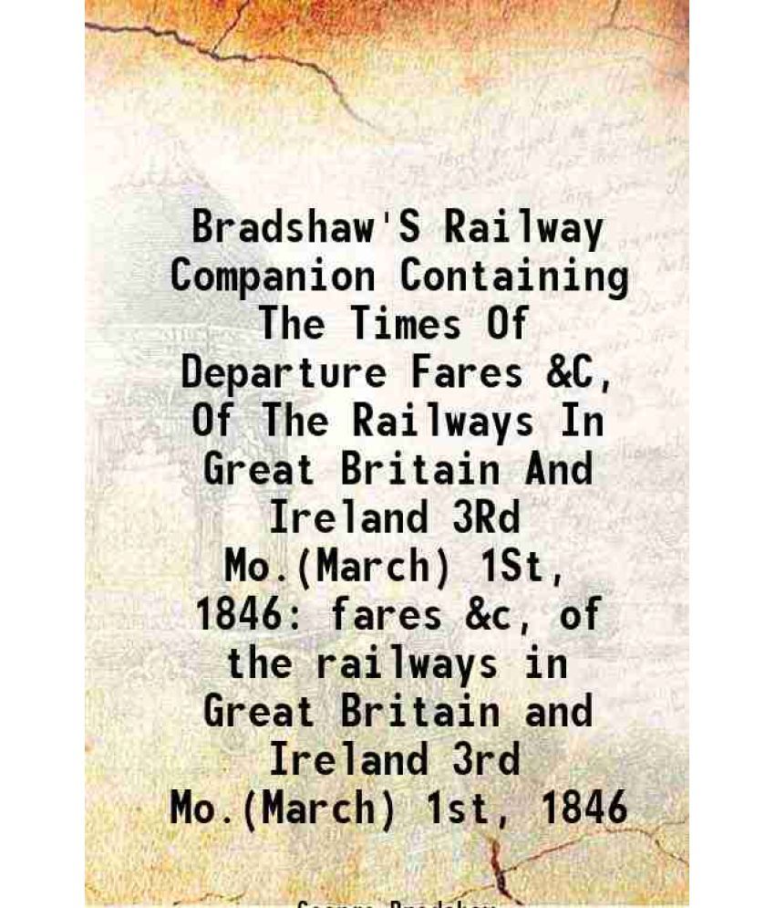     			Bradshaw'S Railway Companion Containing The Times Of Departure Fares &C, Of The Railways In Great Britain And Ireland 3Rd Mo.(March) 1St, [Hardcover]