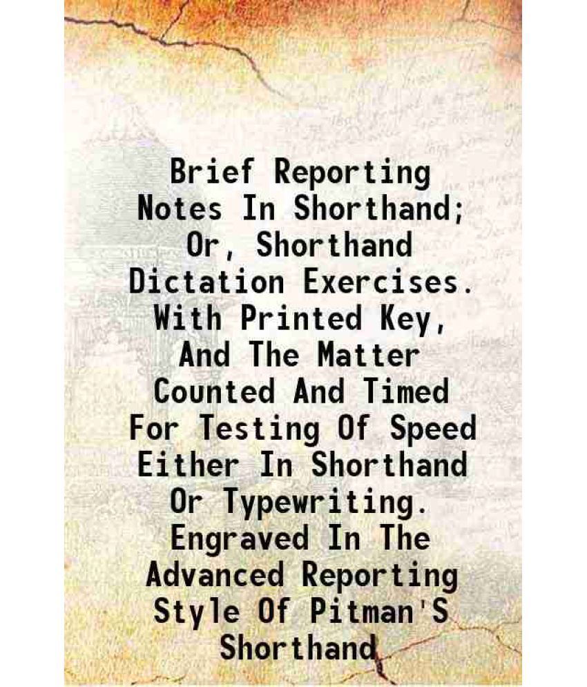    			Brief Reporting Notes In Shorthand; Or, Shorthand Dictation Exercises. With Printed Key, And The Matter Counted And Timed For Testing Of S [Hardcover]