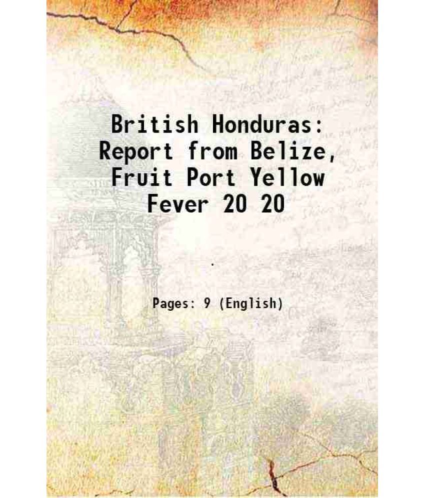     			British Honduras Report from Belize, Fruit Port Yellow Fever Volume 20 1905 [Hardcover]