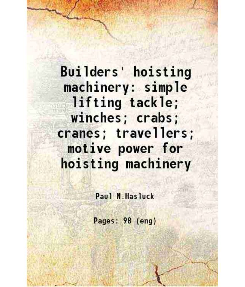     			Builders' hoisting machinery; simple lifting tackle; winches; crabs; cranes; travellers; motive power for hoisting machinery simple liftin [Hardcover]