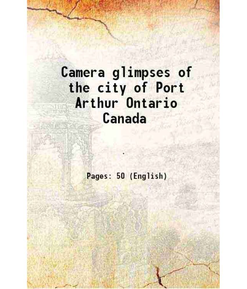    			Camera glimpses of the city of Port Arthur Ontario Canada 1912 [Hardcover]