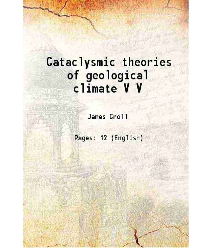     			Cataclysmic theories of geological climate Volume V 1878 [Hardcover]