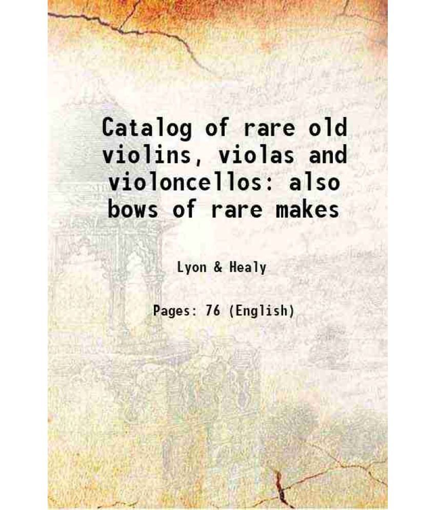     			Catalog of rare old violins, violas and violoncellos also bows of rare makes 1917 [Hardcover]