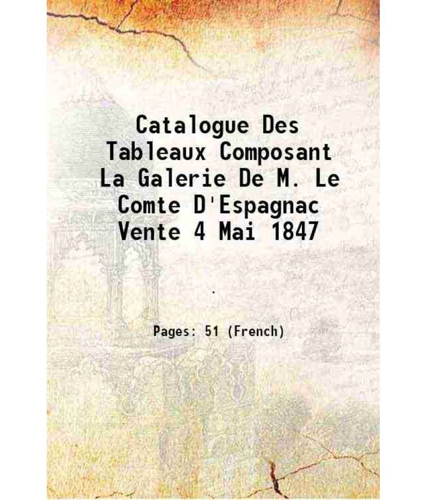     			Catalogue Des Tableaux Composant La Galerie De M. Le Comte D'Espagnac Vente 4 Mai 1847 1846 [Hardcover]