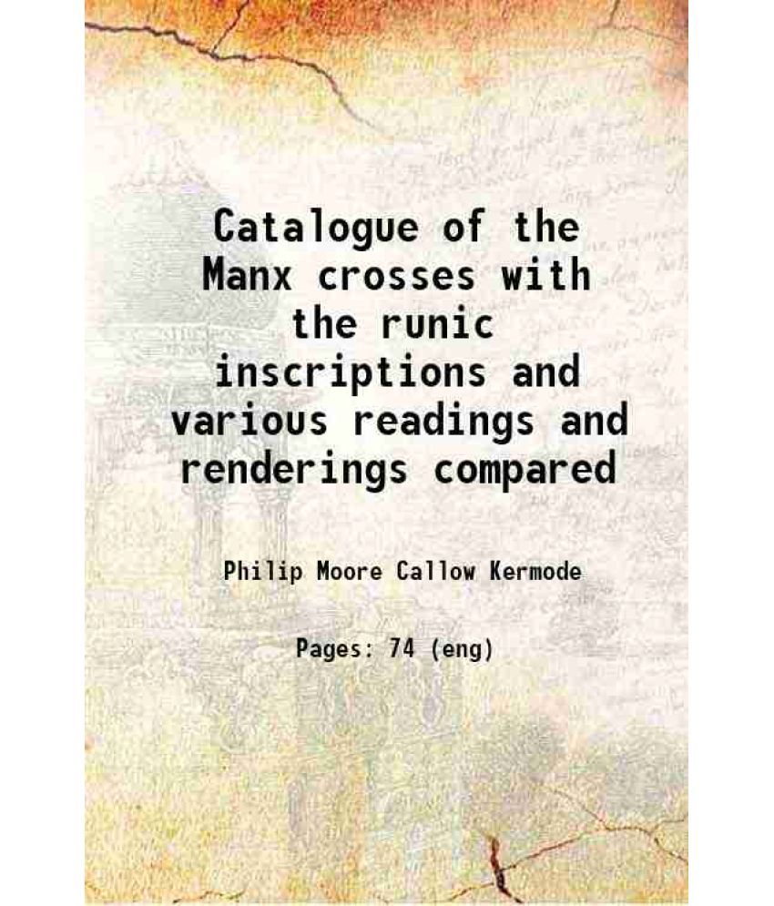     			Catalogue of the Manx crosses with the runic inscriptions and various readings and renderings compared 1892 [Hardcover]