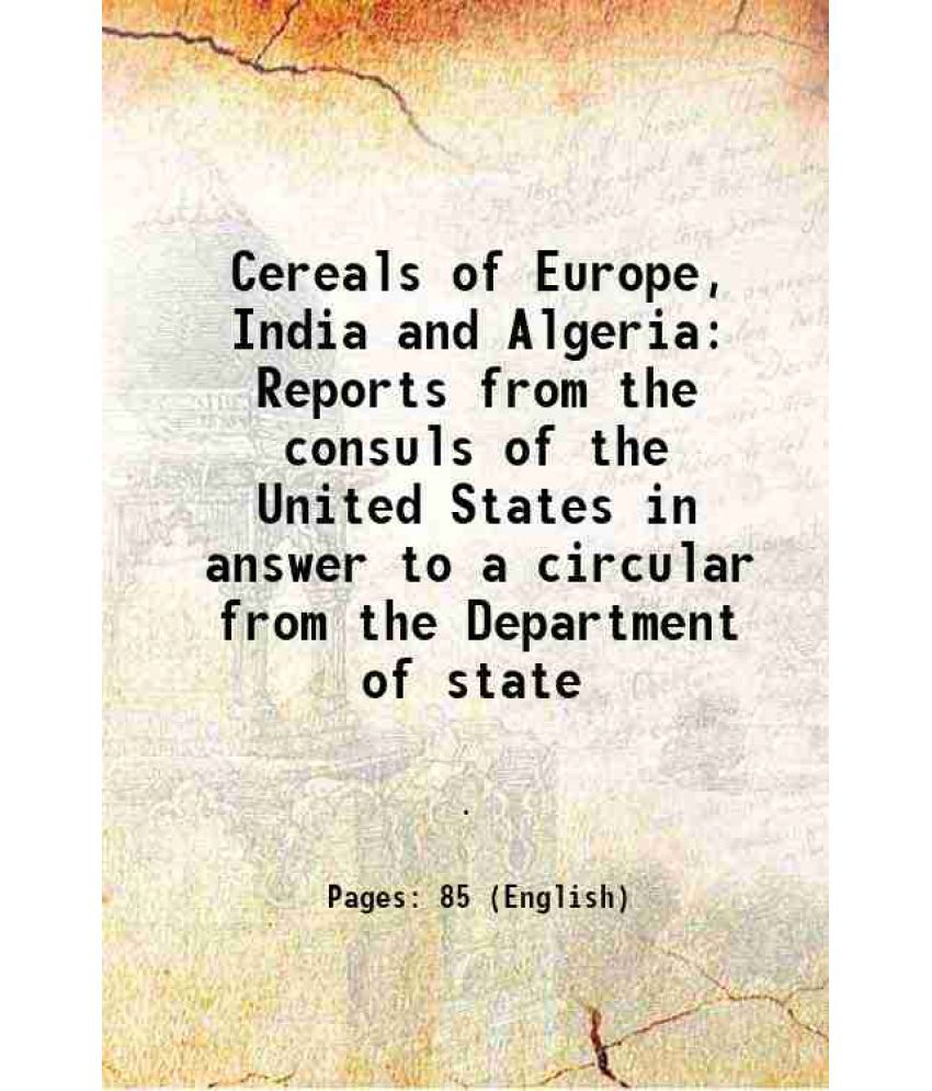     			Cereals of Europe, India and Algeria Reports from the consuls of the United States in answer to a circular from the Department of state 18 [Hardcover]