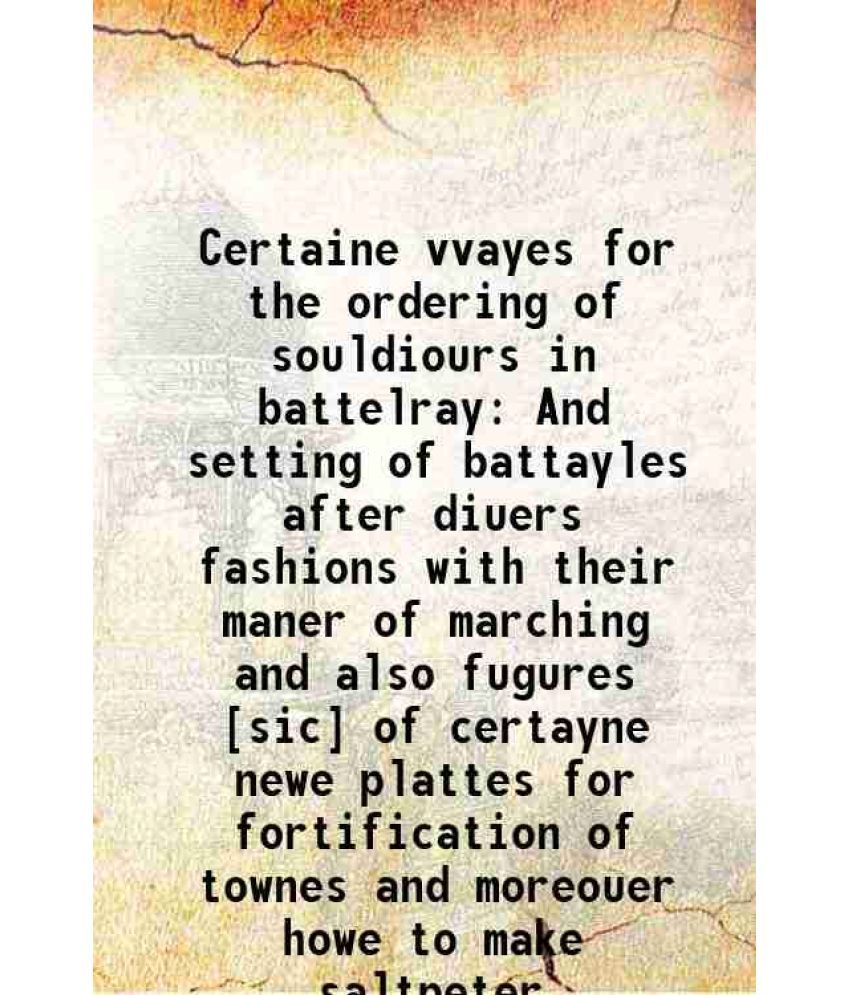     			Certaine vvayes for the ordering of souldiours in battelray, and setting of battayles 1573 [Hardcover]