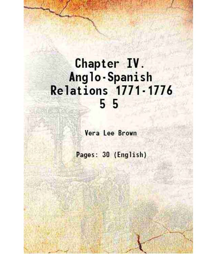     			Chapter IV. Anglo-Spanish Relations 1771-1776 Volume 5 1922 [Hardcover]