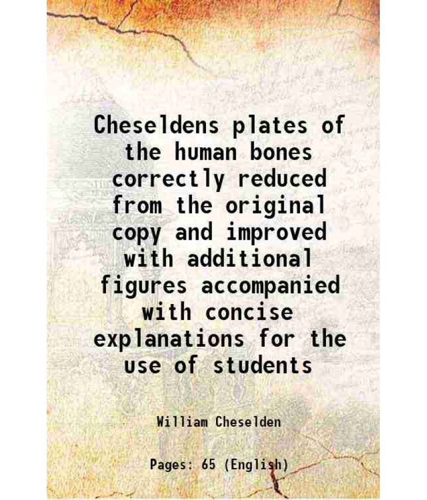     			Cheseldens plates of the human bones correctly reduced from the original copy and improved with additional figures accompanied with concis [Hardcover]