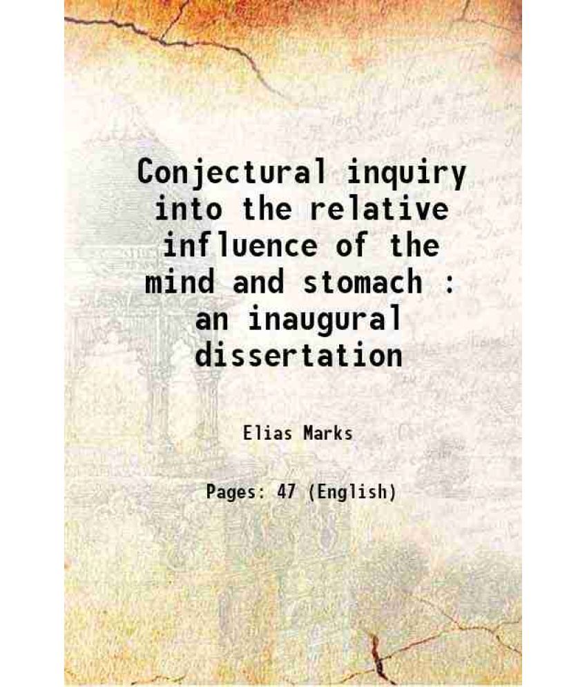     			Conjectural inquiry into the relative influence of the mind and stomach : an inaugural dissertation 1815 [Hardcover]