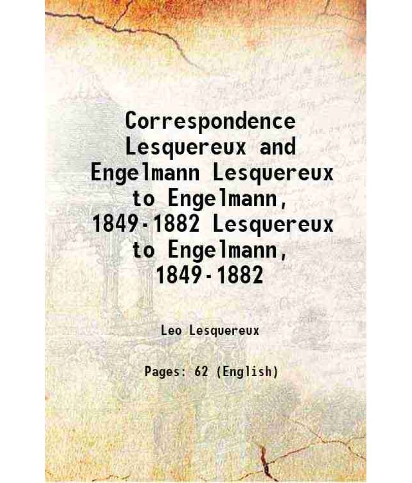     			Correspondence Lesquereux and Engelmann Volume Lesquereux to Engelmann, 1849-1882 1849 [Hardcover]