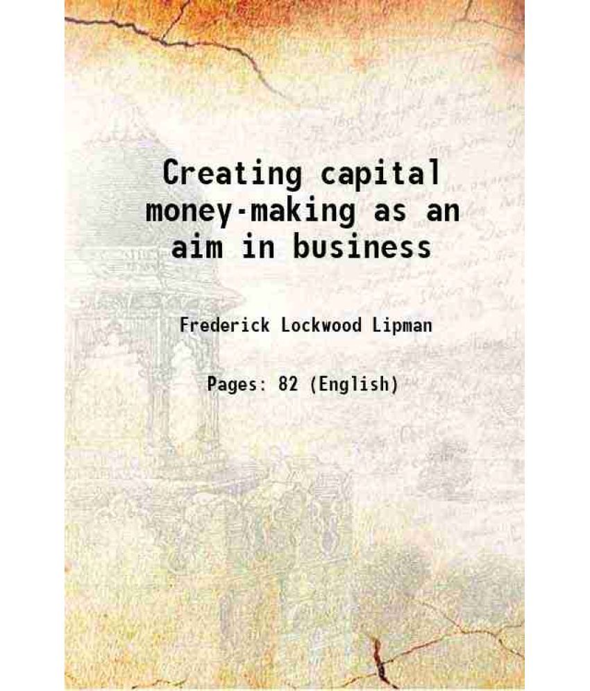     			Creating capital money-making as an aim in business 1918 [Hardcover]