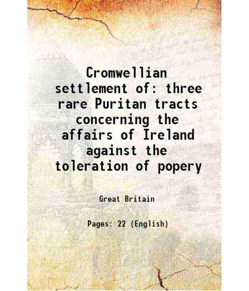     			Cromwellian settlement of three rare Puritan tracts concerning the affairs of Ireland against the toleration of popery 1879 [Hardcover]